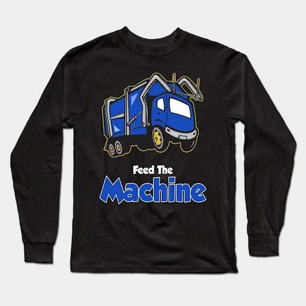 Feed The Machine! Long Sleeve T-Shirt by GarbageTrucksRule